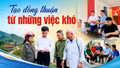 Tạo đồng thuận từ những việc khó