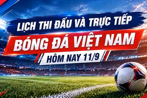 Lịch thi đấu và trực tiếp bóng đá Việt Nam hôm nay 11/9