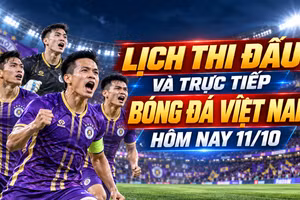 Lịch thi đấu và trực tiếp bóng đá Việt Nam hôm nay 11/10