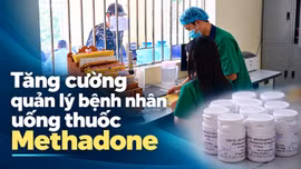 Tăng cường quản lý bệnh nhân uống thuốc Methadone