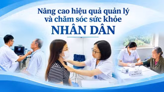 Nâng cao hiệu quả quản lý và chăm sóc sức khỏe Nhân dân