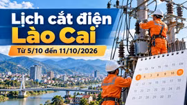 Lịch cắt điện Lào Cai tuần này từ ngày 5-11/10: Có nơi mất điện 12 giờ