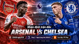 Arsenal vs Chelsea 22h30 ngày 6/9: Link xem trực tiếp, nhận định dự đoán