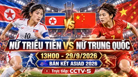Nữ Triều Tiên vs nữ Trung Quốc 13h ngày 29/9: Bán kết ASIAD 2026