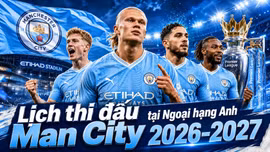 Lịch thi đấu Man City tại Ngoại hạng Anh 2026 - 2027 đầy đủ 38 vòng