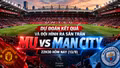Dự đoán kết quả và đội hình ra sân trận MU vs Man City 22h30 hôm nay (13/9)