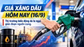 Giá xăng dầu hôm nay (16/9): Thị trường biến động do lo ngại gián đoạn nguồn cung