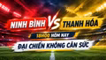 Ninh Bình vs Thanh Hóa 18h00 ngày 11/9: Đại chiến không cân sức