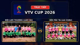 TRỰC TIẾP VTV Cup 2026 (15h ngày 23/8): Đội Lâm Thượng (Lào Cai) vs Đội Pắc Ta (Lai Châu)
