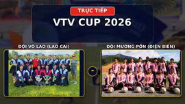 TRỰC TIẾP VTV CUP 2026 (9h30 ngày 23/8): Đội Võ Lao (Lào Cai) vs Đội Mường Pồn (Điện Biên)