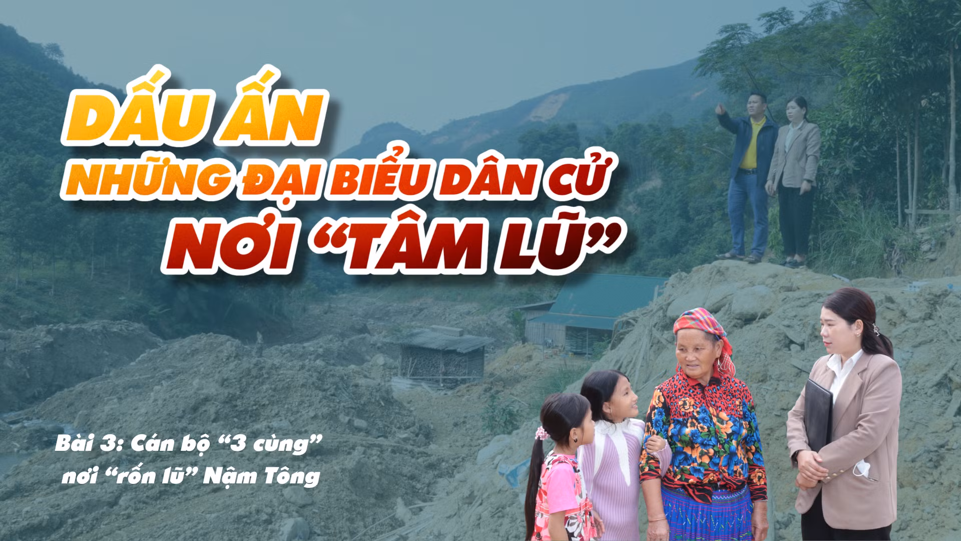 Bài 3: Cán bộ "3 cùng" nơi "rốn lũ" Nậm Tông
