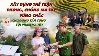 Kỳ 1: Chủ động tấn công tội phạm ma túy