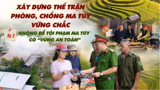 Kỳ 3: Không để tội phạm ma túy có “vùng an toàn”