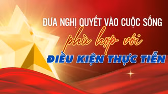 Đưa nghị quyết vào cuộc sống phù hợp với điều kiện thực tiễn