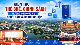 Kiến tạo thể chế, chính sách hướng tới phục vụ người dân và doanh nghiệp