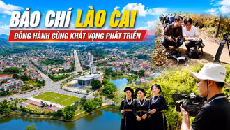 Phóng sự tài liệu: Báo chí Lào Cai đồng hành cùng khát vọng phát triển