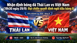 Nhận định bóng đá Thái Lan vs Việt Nam (19h30 ngày 29/9): Đại chiến quyết định ngôi đầu bảng B
