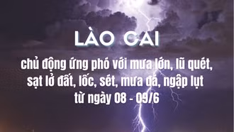 Lào Cai chủ động ứng phó với mưa lớn, lũ quét, sạt lở đất, lốc, sét, mưa đá, ngập lụt từ ngày 08 - 09/6