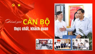 Đánh giá cán bộ thực chất, khách quan