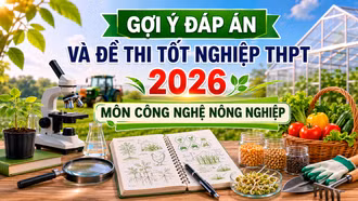 Cập nhật đề thi, đáp án môn Công nghệ nông nghiệp tốt nghiệp THPT 2026 nhanh mới nhất