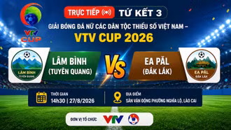 TRỰC TIẾP tứ kết 3 VTV Cup 2026 lúc 1430 ngày 27/8: Lâm Bình vs Ea Păl - Đại chiến giữa hai hàng công bùng nổ