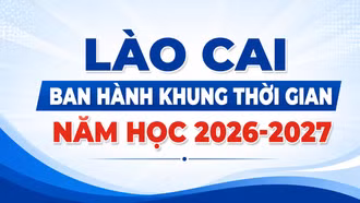 Lào Cai ban hành khung thời gian năm học 2026-2027