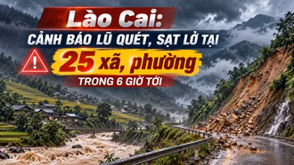 Lào Cai: Cảnh báo lũ quét, sạt lở tại 25 xã, phường trong 6 giờ tới