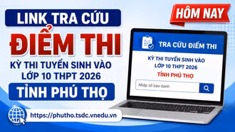 Link tra cứu điểm thi Kỳ thi tuyển sinh vào lớp 10 THPT 2026 tỉnh Phú Thọ