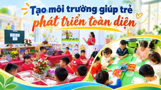 Tạo môi trường giúp trẻ phát triển toàn diện