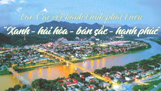 Lào Cai với hành trình phát triển “Xanh - hài hòa - bản sắc - hạnh phúc”
