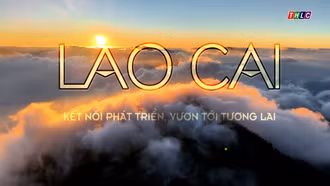 Phim tài liệu: Lào Cai - Kết nối phát triển, vươn tới tương lai 
