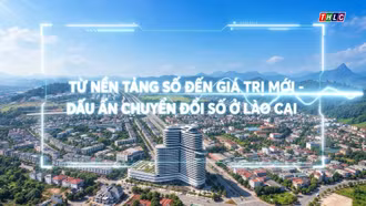 Phóng sự tài liệu: Từ nền tảng số đến giá trị mới - Dấu ấn chuyển đổi số ở Lào Cai