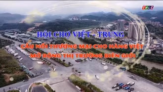 Phóng sự tài liệu: Hội chợ Việt - Trung: Cầu nối thương mại cho hàng Việt mở rộng thị trường biên giới