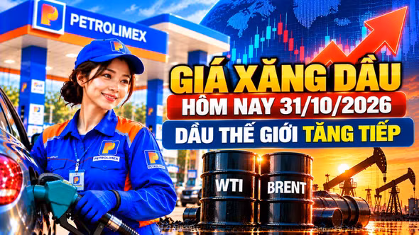 Giá xăng dầu hôm nay 31/10/2026: Dầu thế giới tăng tiếp, Brent ở vùng cao