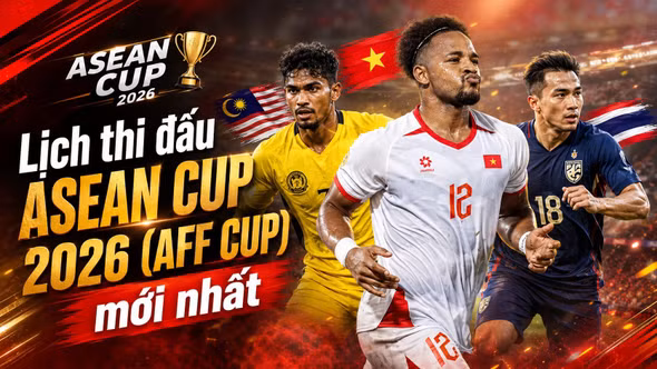 Lịch thi đấu ASEAN Cup 2026 (AFF Cup): Thái Lan vào chung kết, chờ Việt Nam