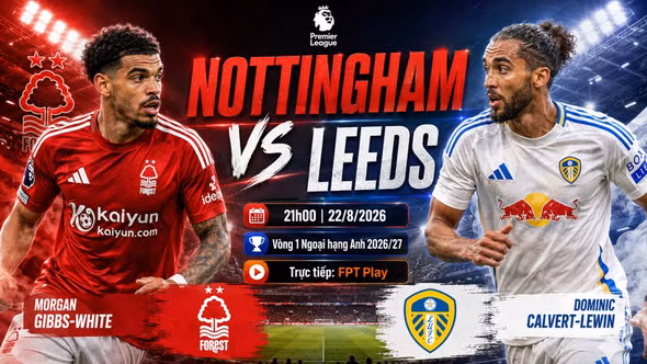 Nottingham vs Leeds 21h ngày 22/8: Link trực tiếp, nhận định dự đoán