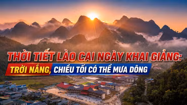 Thời tiết Lào Cai ngày khai giảng: Trời nắng, chiều tối có thể mưa dông