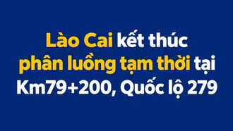 Lào Cai kết thúc phân luồng tạm thời tại Km79+200, Quốc lộ 279
