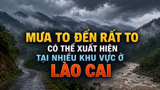 Mưa to đến rất to có thể xuất hiện tại nhiều khu vực ở Lào Cai