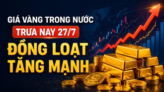 Giá vàng trong nước trưa nay 27/7: Đồng loạt tăng mạnh