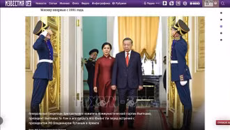 Truyền thông Nga: Chuyến thăm của Tổng Bí thư, Chủ tịch nước Tô Lâm sẽ đi vào lịch sử