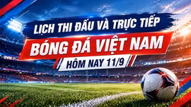 Lịch thi đấu và trực tiếp bóng đá Việt Nam hôm nay 11/9