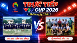 TRỰC TIẾP VTV Cup 2026 9h30 ngày 25/8: Đội Nam Tuấn (Cao Bằng) vs Đội Nghĩa Lộ (Lào Cai)