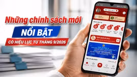 Những chính sách mới nổi bật có hiệu lực từ tháng 9/2026