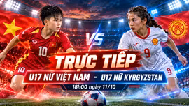 TRỰC TIẾP U17 nữ Việt Nam - U17 nữ Kyrgyzstan (18h00 ngày 11/10): Đã có đội hình ra sân