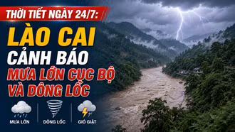 Thời tiết ngày 24/7: Áp thấp nhiệt đới có khả năng mạnh lên thành bão, Lào Cai cảnh báo mưa lớn và dông lốc