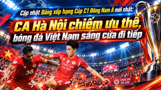 Cập nhật Bảng xếp hạng Cúp C1 Đông Nam Á mới nhất: CA Hà Nội chiếm ưu thế, bóng đá Việt Nam sáng cửa đi tiếp