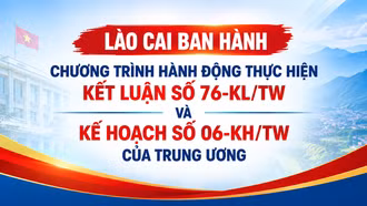 Lào Cai ban hành Chương trình hành động thực hiện Kết luận số 76-KL/TW và Kế hoạch số 06-KH/TW của Trung ương