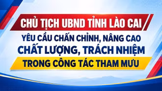 Chủ tịch UBND tỉnh Lào Cai yêu cầu chấn chỉnh, nâng cao chất lượng, trách nhiệm trong công tác tham mưu