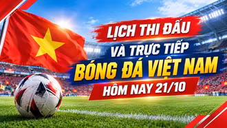 Lịch thi đấu và trực tiếp bóng đá Việt Nam hôm nay 21/10